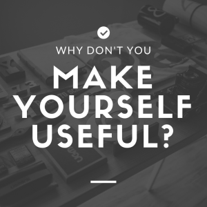 Why don't you make yourself useful